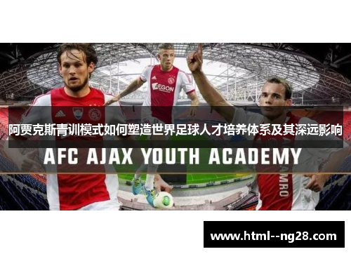阿贾克斯青训模式如何塑造世界足球人才培养体系及其深远影响 阿贾克斯青训模式如何塑造世界足球人才培养体系及其深远影响