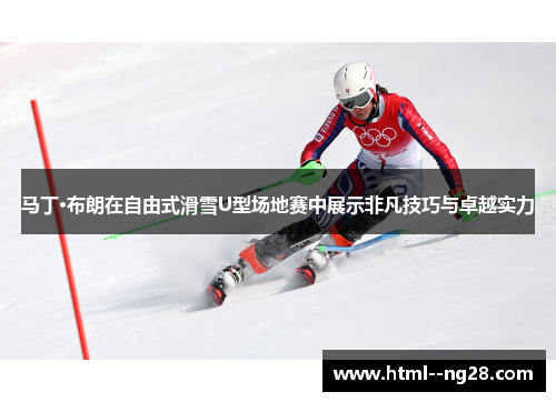 马丁·布朗在自由式滑雪U型场地赛中展示非凡技巧与卓越实力