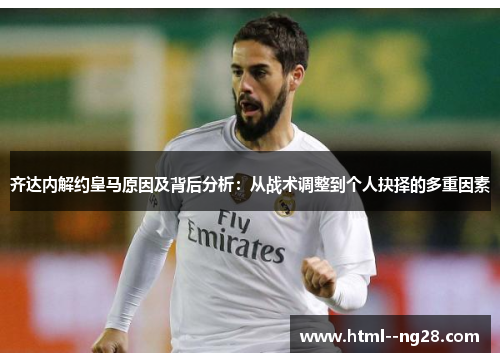 齐达内解约皇马原因及背后分析：从战术调整到个人抉择的多重因素