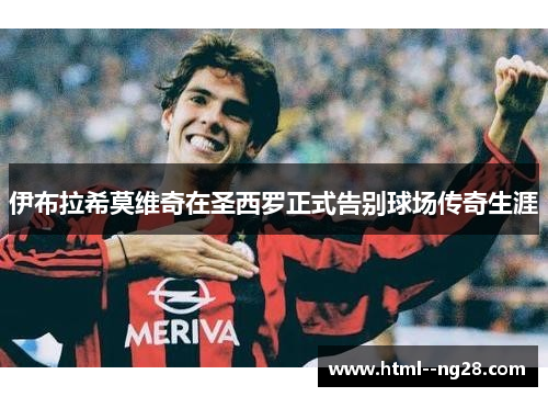 伊布拉希莫维奇在圣西罗正式告别球场传奇生涯